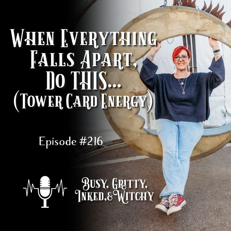 When Everything Falls Apart... Do THIS (Tower Card Energy)- Episode 217 of the Busy, Gritty, Inked, and Witchy Podcast
