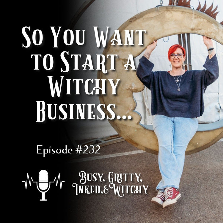 So You Want to Start a Witchy Business- Episode 232 of Busy, Gritty, Inked, and Witchy
