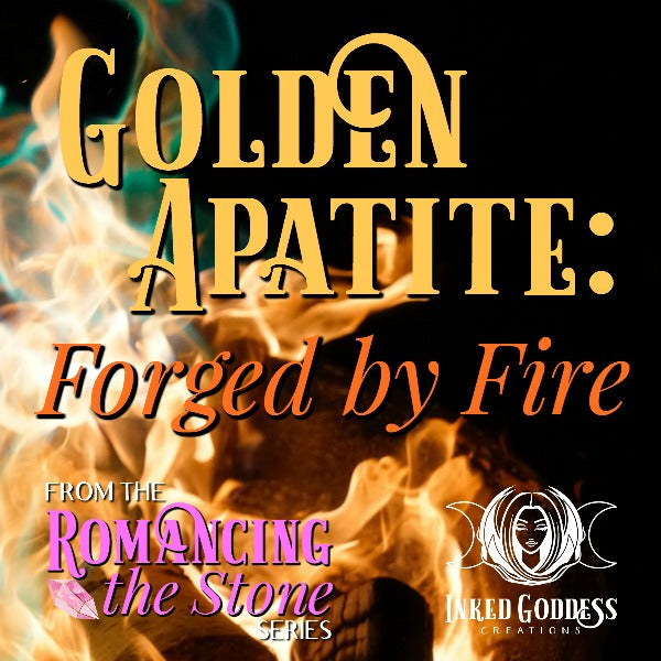 Romancing the Stone- Golden Apatite: Forged by Fire