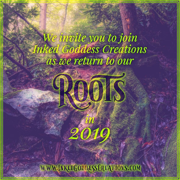 We invite you to join Inked Goddess Creations as we return to our Roots in 2019